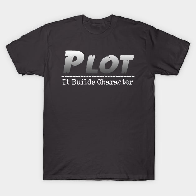 Funny Author Writer Pun Plot It Builds Character T-Shirt by macdonaldcreativestudios